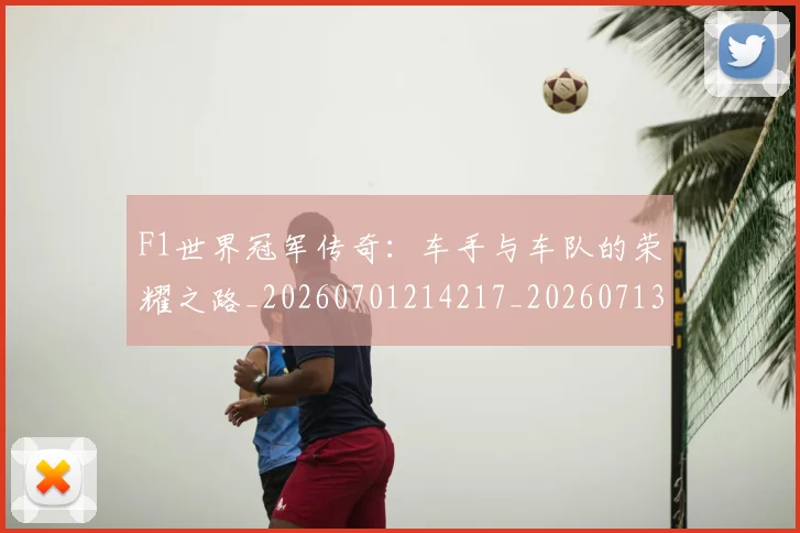 F1世界冠军传奇：车手与车队的荣耀之路_20260701214217_20260713233121