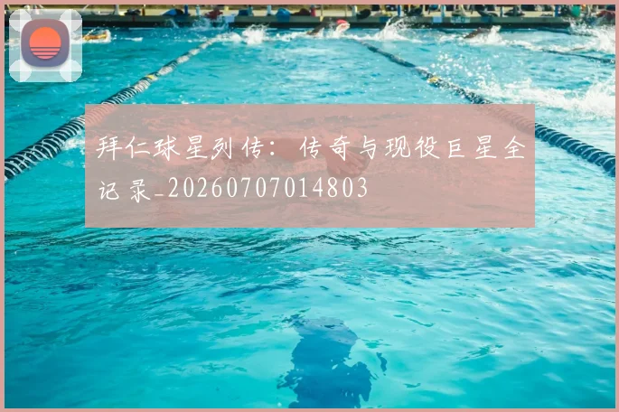 拜仁球星列传：传奇与现役巨星全记录_20260707014803