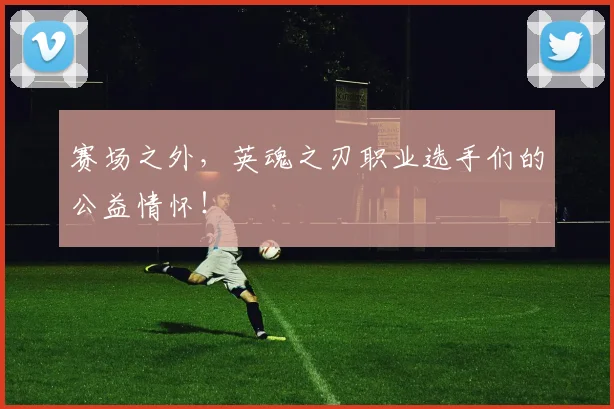 赛场之外，英魂之刃职业选手们的公益情怀！