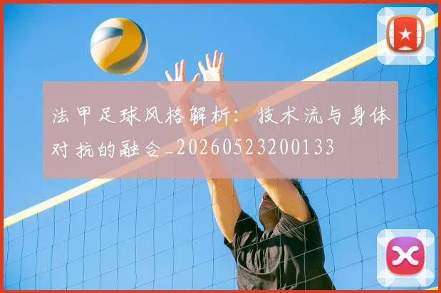 法甲足球风格解析:技术流与身体对抗的融合_20260523200133