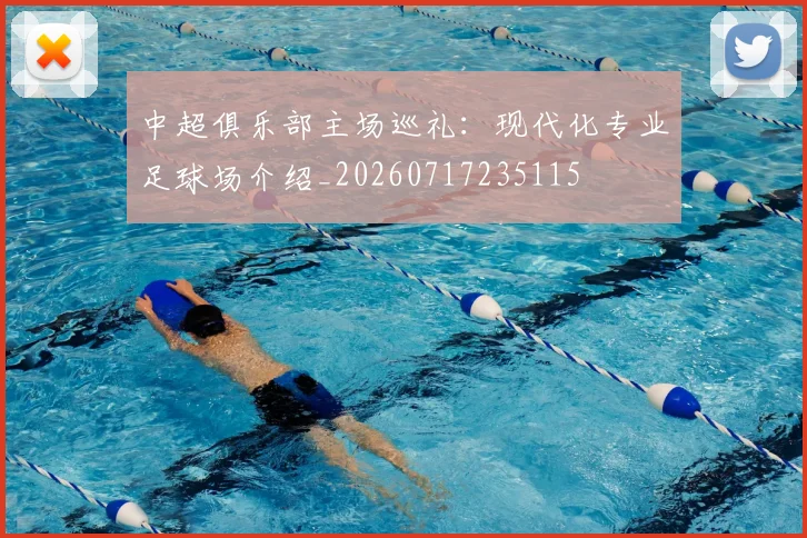 中超俱乐部主场巡礼：现代化专业足球场介绍_20260717235115