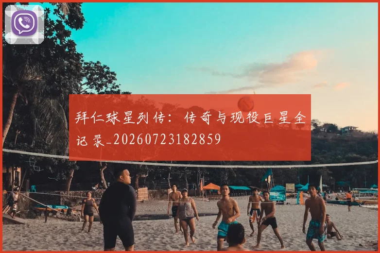 拜仁球星列传:传奇与现役巨星全记录_20260723182859