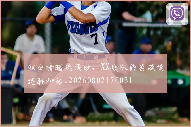 积分榜暗流涌动，XX战队能否延续连胜神话_20260802170031