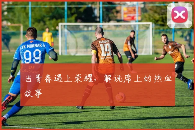 当青春遇上荣耀,解说席上的热血故事