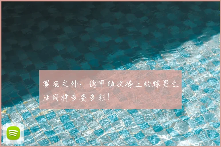 赛场之外，德甲助攻榜上的球星生活同样多姿多彩！