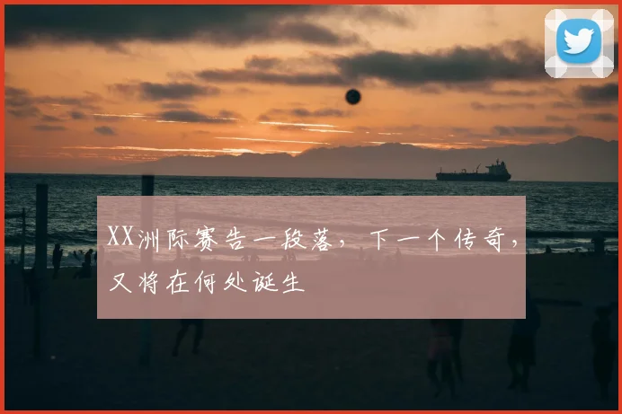 XX洲际赛告一段落，下一个传奇，又将在何处诞生
